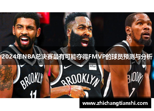 2024年NBA总决赛最有可能夺得FMVP的球员预测与分析